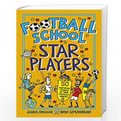 Football School Star Players: 50 Inspiring Stories of True Football Heroes by Alex Bellos and Ben Lyttleton Book-9781406386417