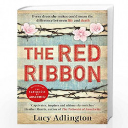 The Red Ribbon: 'Captivates, inspires and ultimately enriches' Heather Morris, author of The Tattooist of Auschwitz by Lucy Adli