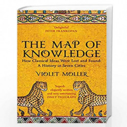 The Map of Knowledge: How Classical Ideas Were Lost and Found: A History in Seven Cities by Violet Moller Book-9781509829620