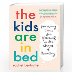 The Kids Are in Bed: Finding Time for Yourself in the Chaos of Parenting by Rachel Bertsche Book-9781524744014