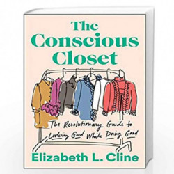 The Conscious Closet: The Revolutionary Guide to Looking Good While Doing Good by Elizabeth L. Cline Book-9781524744304