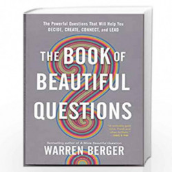 The Book of Beautiful Questions: The Powerful Questions That Will Help You Decide, Create, Connect, and Lead by Warren Berger Bo