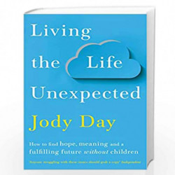 Living the Life Unexpected: How to find hope, meaning and a fulfilling future without children by Jody Day Book-9781529036138