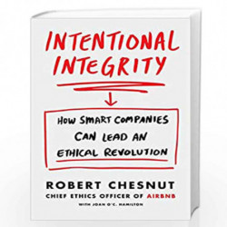 Intentional Integrity: How Smart Companies Can Lead an Ethical Revolution  and Why That's Good for All of Us by Robert Chesnut B
