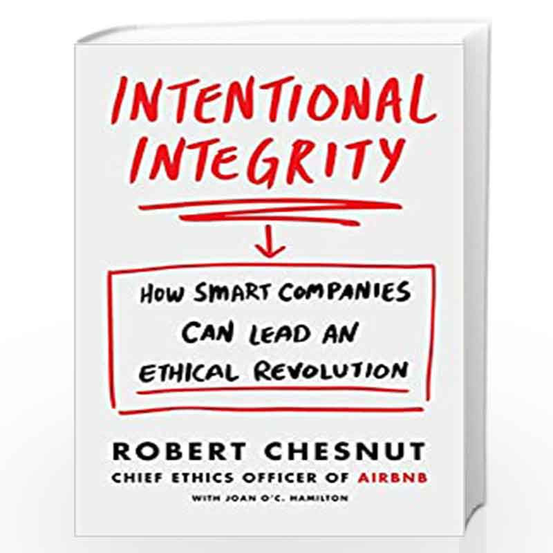 Intentional Integrity: How Smart Companies Can Lead an Ethical Revolution  and Why That's Good for All of Us by Robert Chesnut B
