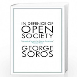 In Defence of Open Society: The Legendary Philanthropist Tackles the Dangers We Must Face for the Survival of Civilisation by SO