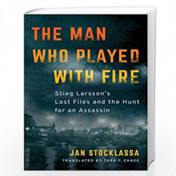 The Man Who Played with Fire: Stieg Larsson's Lost Files and the Hunt for an Assassin by Jan Stocklassa Book-9781542092944