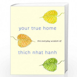 Your True Home: The Everyday Wisdom of Thich Nhat Hanh: 365 days of practical, powerful teachings from the beloved Zen teacher b