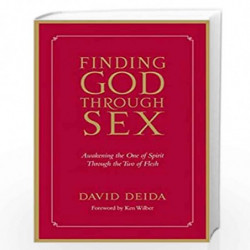 Finding God Through Sex: Awakening the One of Spirit Through the Two of Flesh by David Deida Book-9781591792734