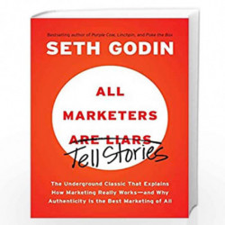 All Marketers Tell Stories: The Underground Classic That Explains How Marketing Really Works--and Why Authenticity Is the Best M