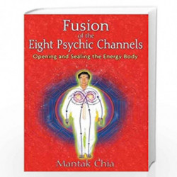 Fusion of the Eight Psychic Channels: Opening and Sealing the Energy Body by CHIA MANTAK Book-9781594771385