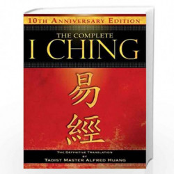 The Complete I Ching  10th Anniversary Edition: The Definitive Translation by Taoist Master Alfred Huang by ALFRED HUANG TAOIST 