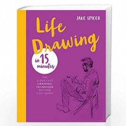 Life Drawing in 15 Minutes: Capture the beauty of the human form: The Super-fast Drawing Technique Anyone Can Learn (Draw in 15 