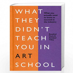 What They Didn't Teach You in Art School: What you need to know to survive as an artist (What They Didn't Teach You In School) b