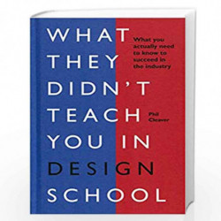 What They Didn't Teach You in Design School: What you actually need to know to make a success in the industry (What They Didn't 
