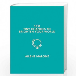 101 Tiny Changes to Brighten Your World by Ailbhe Malone Book-9781785785726