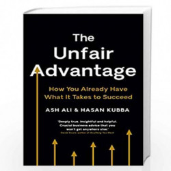 The Unfair Advantage: How You Already Have What It Takes to Succeed by Ash, Ali and Kubba, Hasan Book-9781788163316