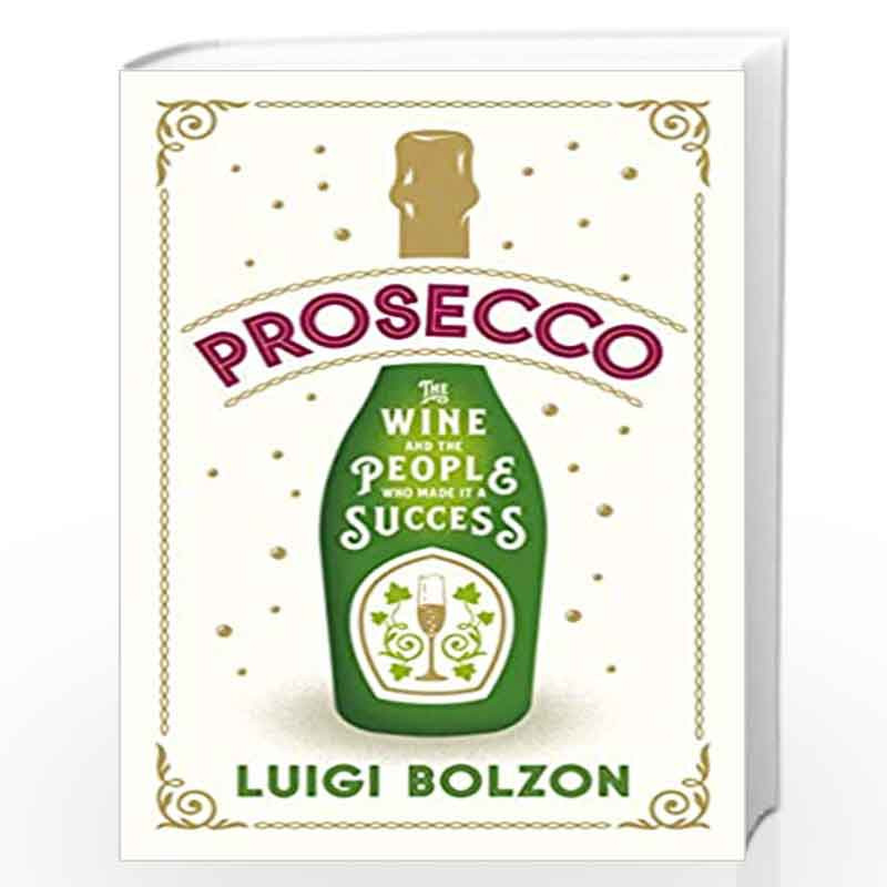 Prosecco: The Wine and the People Who Made it a Success by Luigi Bolzon Book-9781846884627