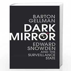 Dark Mirror: Edward Snowden and the Surveillance State by Barton Gellman Book-9781847926401
