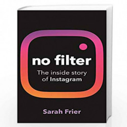 No Filter: The inside story of how Instagram transformed business, celebrity and our culture (SHORTLISTED FOR THE 2020 FINANCIAL