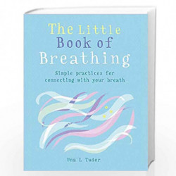 The Little Book of Breathing: Simple practices for connecting with your breath by Tudor, Una L. Book-9781856753968