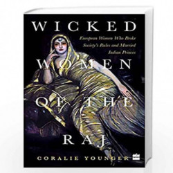 Wicked Women Of The Raj : European Women Who Broke Society Rules And Married Life by YOUNGER CORALIE Book-9788172234546
