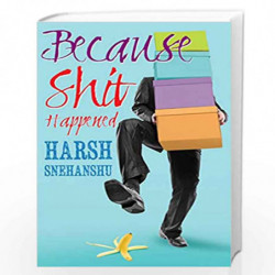 Because Shit Happened by Snehanshu, Harsh Book-9788184003482