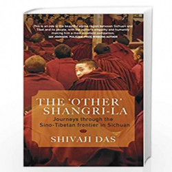 THE 'OTHER' SHANGRI-LA:: Journeys through the Sino-Tibetan frontier in Sichuan by SHIVAJI DAS Book-9788194201861