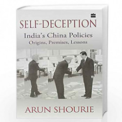 Self-Deception: India's China Policies Origins, Premises, Lessons by SHOURIE ARUN Book-9789351160939