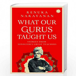 WHAT OUR GURUS TAUGHT US : Stories from Hinduisms Great Teachers by Renuka Narayanan Book-9789353450960
