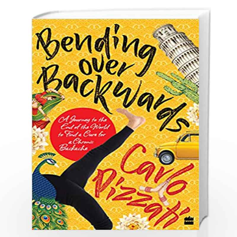 Bending Over Backwards: A Journey to the End of the World to Cure a Chronic Backache by CARLO PIZZATI Book-9789353573898