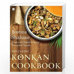 The Classic Konkan Cookbook: Based on the original recipes of Narayani Nayak by Jyotsna Shahane Book-9789353574062