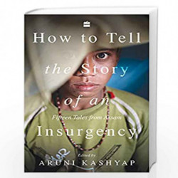 How to Tell the Story of an Insurgency: Fifteen tales from Assam by Aruni kashyap Book-9789353576523