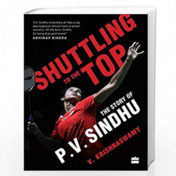Shuttling to the Top: The Story of P.V. Sindhu by KRISHNASWAMY V Book-9789353576547