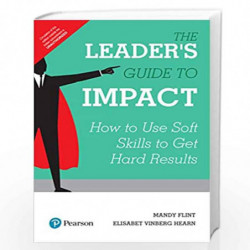 The Leader's Guide to Impact, 1/e: How to Use Soft Skills to Get Hard Results by Elisabet Vinberg Hearn, Mandy Flint Book-978935