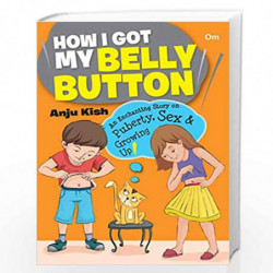 Sex Education: How I Got My Belly Button- An Enchanting Story on Puberty, Sex & Growing Up by ANJU KISH Book-9789384225773