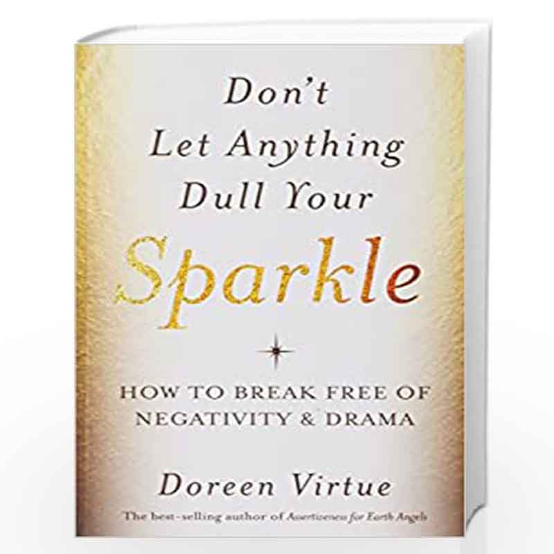 Don't Let Anything Dull your Sparkle: How to Break Free of Negativity & Drama by Virtue, Doreen Book-9789384544966