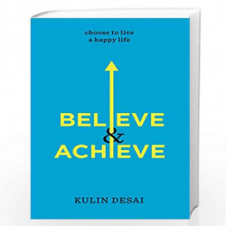 Believe & Achieve: Choose To Live A Happy Life by DESAI KULIN Book-9789385492495