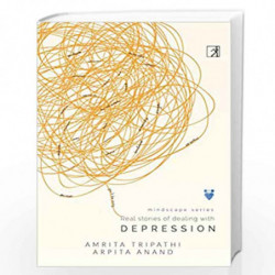 Real Stories of Dealing with Depression by Amrita Tripathi and Arpita Anand Book-9789386797445