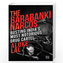 The Barabanki Narcos: Busting India's Most Notorious Drug Cartel by Lal, Aloke Book-9789388322584