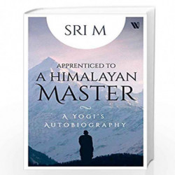Apprenticed to a Himalayan Master: A Yogi's Autobiography by Sri M Book-9789388754408