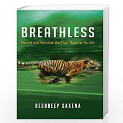 Breathless : Hunted and Hounded, the Tiger Runs for its Life by Deshdeep Saxena Book-9789389647228