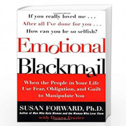 Emotional Blackmail: When the People in Your Life Use Fear, Obligation, and Guilt to Manipulate You by Susan Forward Book-978006