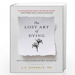 The Lost Art of Dying : Reviving Forgotten Wisdom by Dugdale, L.S. Book-9780063072497