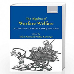 The Algebra of Warfare-Welfare: A Long View of Indias 2014 Election by IRFAN AHMAD Book-9780199489626