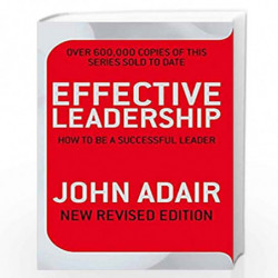 Effective Leadership (NEW REVISED EDITION): How to be a successful leader by Adair John Book-9780330504195