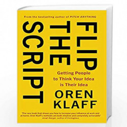 Flip the Script: Getting People to Think Your Idea is Their Idea by Klaff, Oren Book-9780349418865