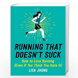 Running That Doesn't Suck: How to Love Running (Even If You Think You Hate It) by Jhung ,Lisa Book-9780762466740