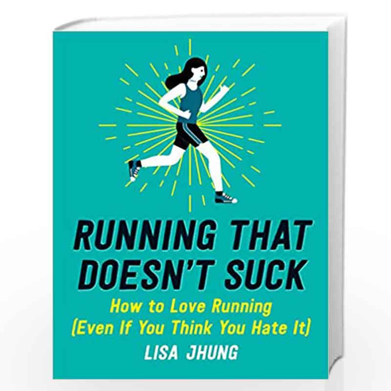 Running That Doesn't Suck: How to Love Running (Even If You Think You Hate It) by Jhung ,Lisa Book-9780762466740
