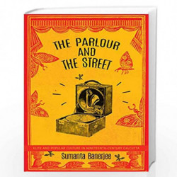 The Parlour and the Street  Elite and Popular Culture in NineteenthCentury Calcutta (India List) by SUMANTA BANERJEE Book-978085